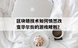 区块链技术如何悄然改变华尔街的游戏规则？