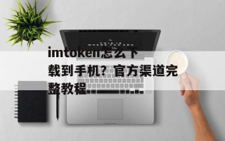imtoken怎么下载到手机？官方渠道完整教程
