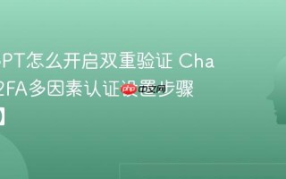 ChatGPT怎么开启双重验证 ChatGPT 2FA多因素认证设置步骤【安全】
