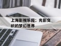 上海影视乐园：光影交织的梦幻世界