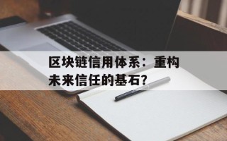区块链信用体系：重构未来信任的基石？