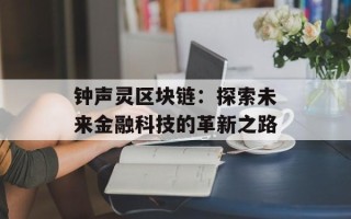 钟声灵区块链：探索未来金融科技的革新之路