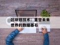 区块链技术：重塑未来世界的数据基石