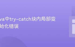 解决Java中try-catch块内局部变量未初始化错误