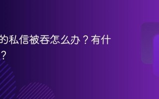 小红书的私信被吞怎么办？有什么原因？