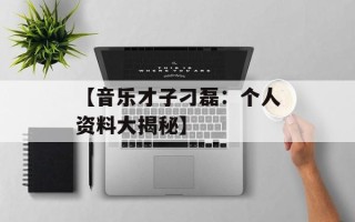 【音乐才子刁磊：个人资料大揭秘】