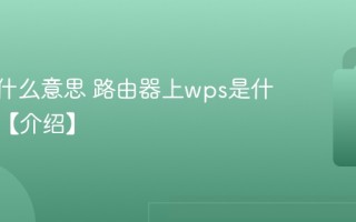 wps是什么意思 路由器上wps是什么意思【介绍】