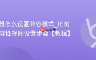 IE浏览器怎么设置兼容模式_IE浏览器兼容性视图设置步骤【教程】