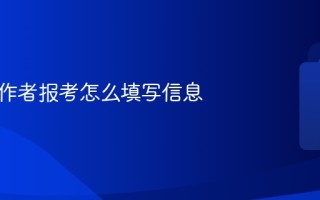 社会工作者报考怎么填写信息