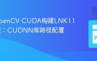 解决OpenCV CUDA构建LNK1181错误：CUDNN库路径配置指南
