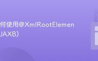 Java如何使用@XmlRootElement注解 (JAXB)