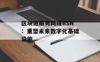 区块链服务网络BSN：重塑未来数字化基础设施