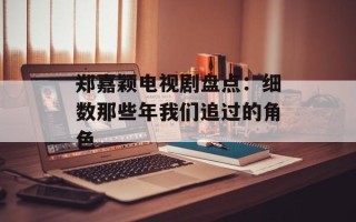 郑嘉颖电视剧盘点：细数那些年我们追过的角色