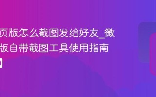 微信网页版怎么截图发给好友_微信网页版自带截图工具使用指南【技巧】