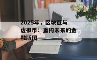 2025年，区块链与虚拟币：重构未来的金融版图