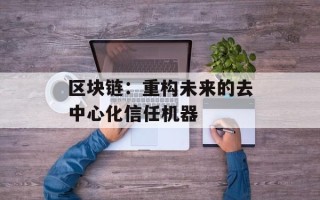 区块链：重构未来的去中心化信任机器