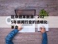 区块链革新潮：2025年新闻行业的透明化革命