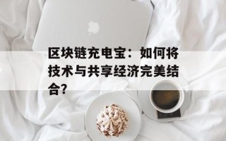 区块链充电宝：如何将技术与共享经济完美结合？