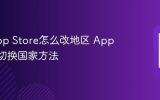苹果App Store怎么改地区 App Store切换国家方法