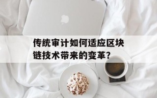 传统审计如何适应区块链技术带来的变革？
