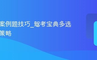 科目四案例题技巧_驾考宝典多选题答题策略