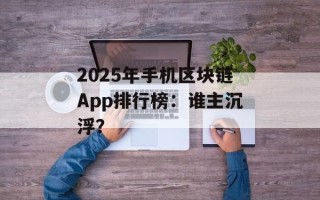 2025年手机区块链App排行榜：谁主沉浮？