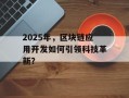 2025年，区块链应用开发如何引领科技革新？