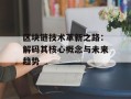 区块链技术革新之路：解码其核心概念与未来趋势
