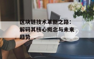 区块链技术革新之路：解码其核心概念与未来趋势