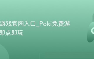 Poki小游戏官网入口_Poki免费游戏在线即点即玩