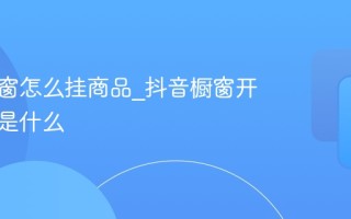 抖音橱窗怎么挂商品_抖音橱窗开通条件是什么
