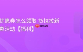 货拉拉优惠券怎么领取 货拉拉新用户优惠活动【福利】