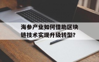 海参产业如何借助区块链技术实现升级转型？