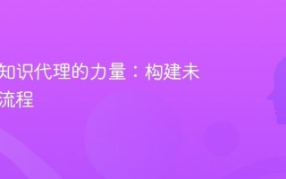 释放AI知识代理的力量：构建未来工作流程