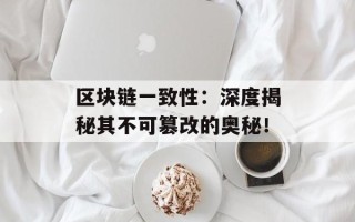 区块链一致性：深度揭秘其不可篡改的奥秘！