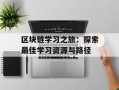 区块链学习之旅：探索最佳学习资源与路径