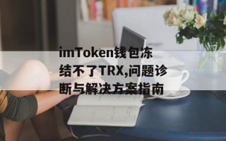 imToken钱包冻结不了TRX,问题诊断与解决方案指南