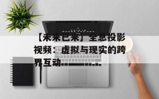 【未来已来】全息投影视频：虚拟与现实的跨界互动