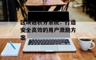 区块链积分系统：打造安全高效的用户激励方案