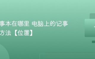 电脑记事本在哪里 电脑上的记事本打开方法【位置】