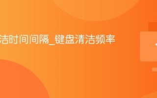 键盘清洁时间间隔_键盘清洁频率建议
