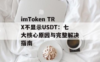 imToken TRX不显示USDT：七大核心原因与完整解决指南