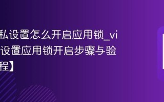 vivo隐私设置怎么开启应用锁_vivo隐私设置应用锁开启步骤与验证【教程】