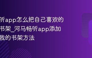 河马畅听app怎么把自己喜欢的书加入书架_河马畅听app添加与管理我的书架方法
