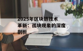 2025年区块链技术革新：孤块现象的深度剖析