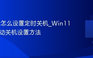 Win11怎么设置定时关机_Win11一键自动关机设置方法