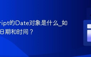 javascript的Date对象是什么_如何处理日期和时间？