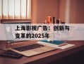 上海影视广告：创新与变革的2025年