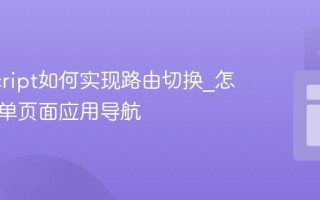 JavaScript如何实现路由切换_怎样实现单页面应用导航