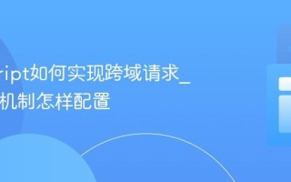 javascript如何实现跨域请求_CORS机制怎样配置